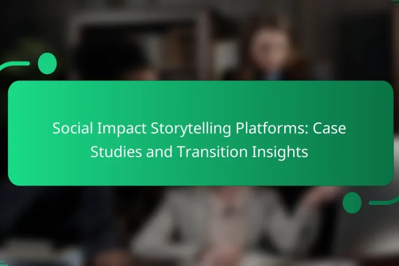 Social Impact Storytelling Platforms: Case Studies and Transition Insights