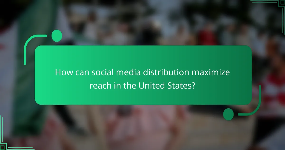 How can social media distribution maximize reach in the United States?