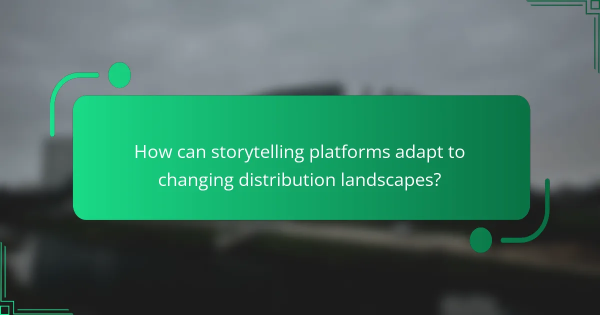 How can storytelling platforms adapt to changing distribution landscapes?