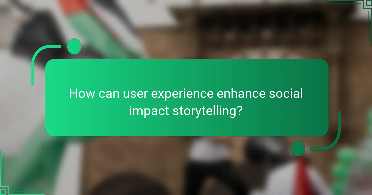 How can user experience enhance social impact storytelling?