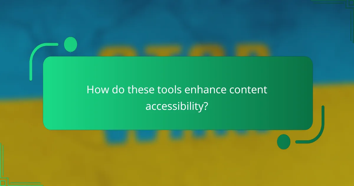 How do these tools enhance content accessibility?