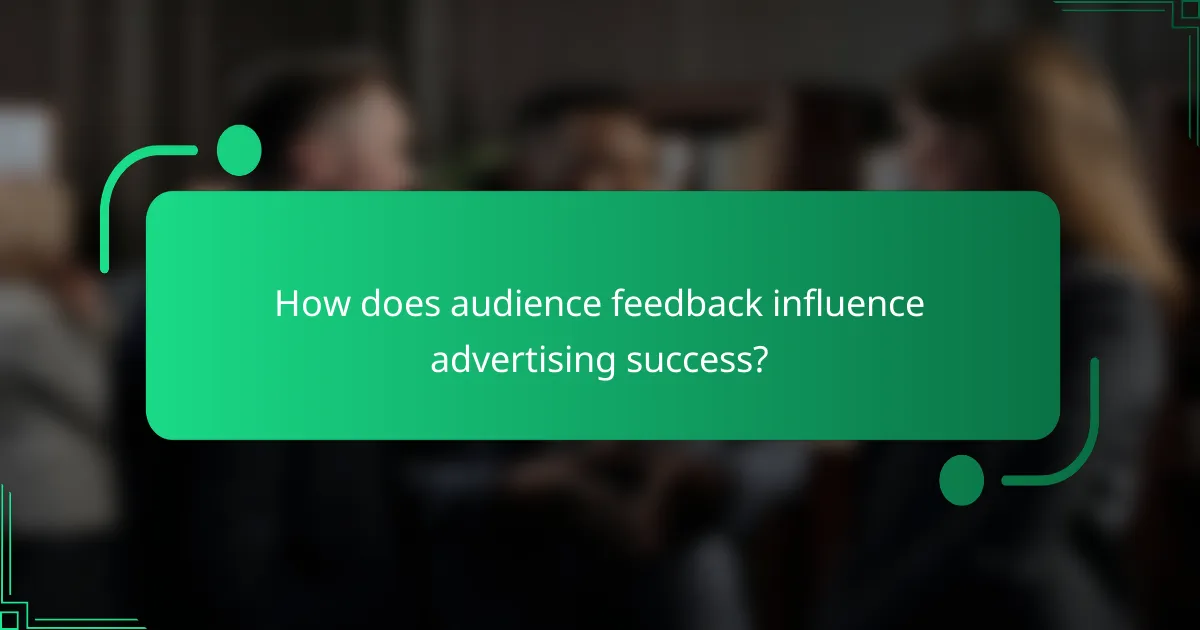 How does audience feedback influence advertising success?