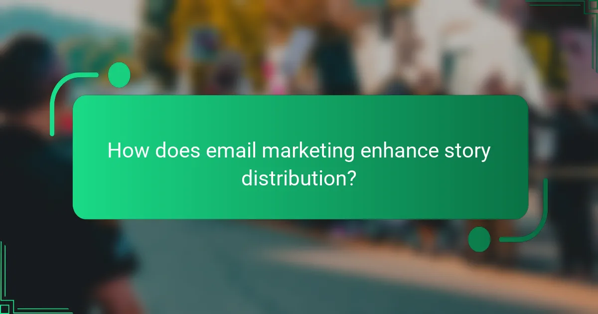 How does email marketing enhance story distribution?