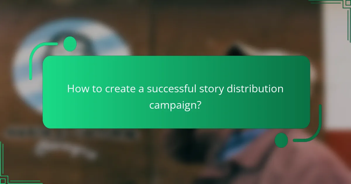 How to create a successful story distribution campaign?