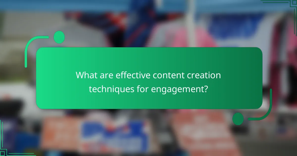 What are effective content creation techniques for engagement?