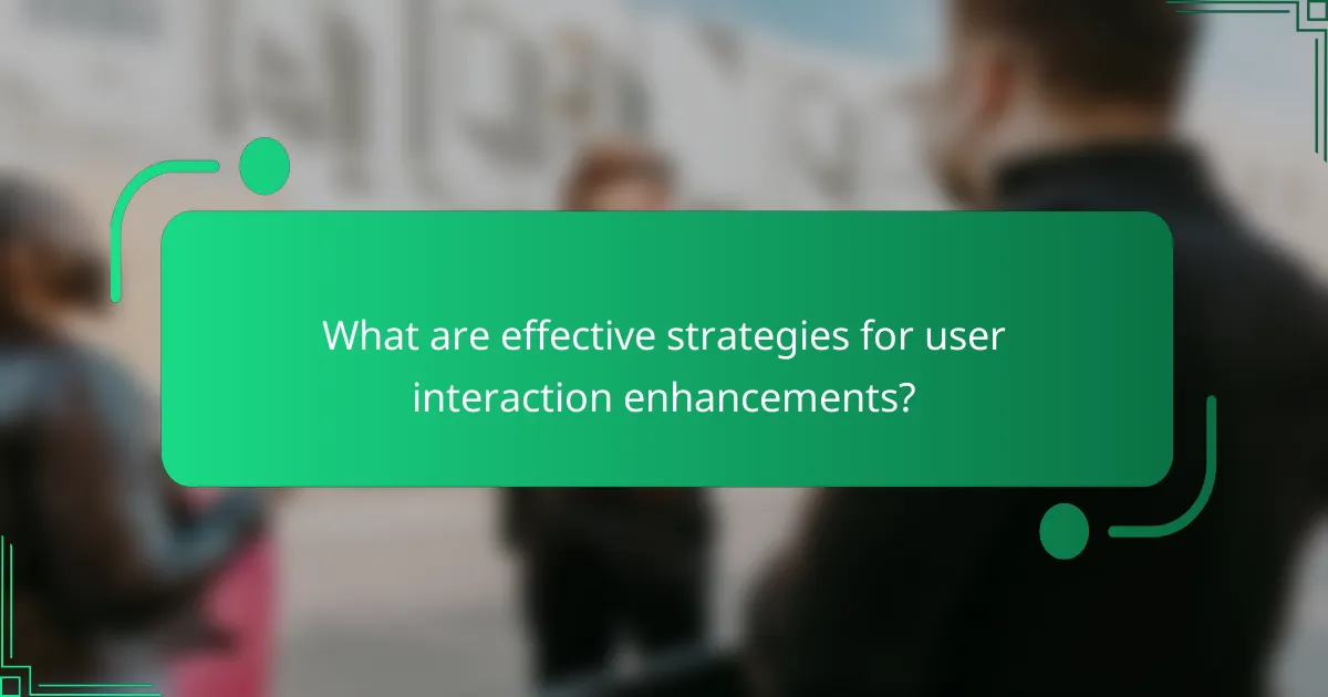 What are effective strategies for user interaction enhancements?