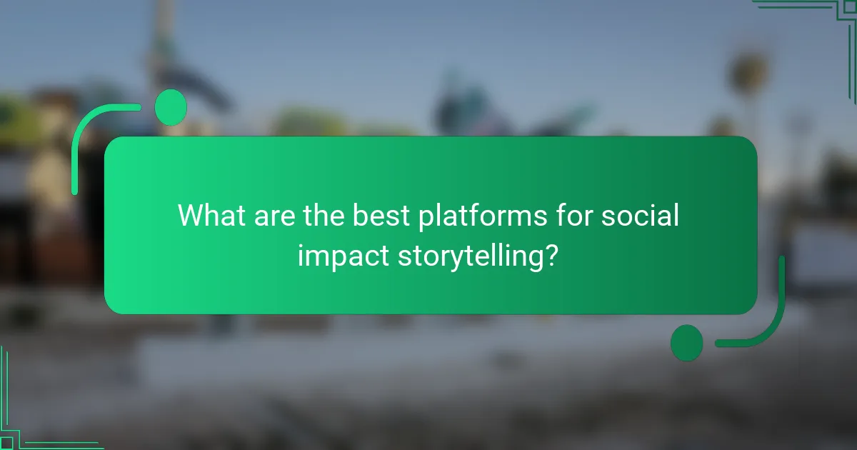 What are the best platforms for social impact storytelling?