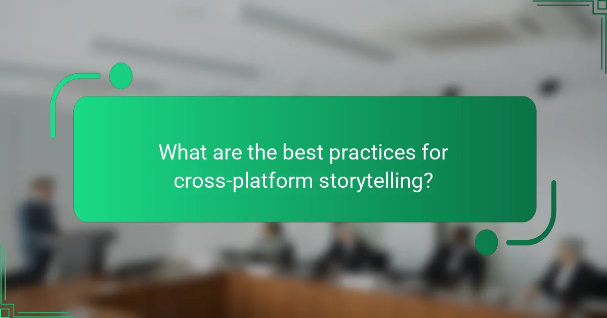 What are the best practices for cross-platform storytelling?