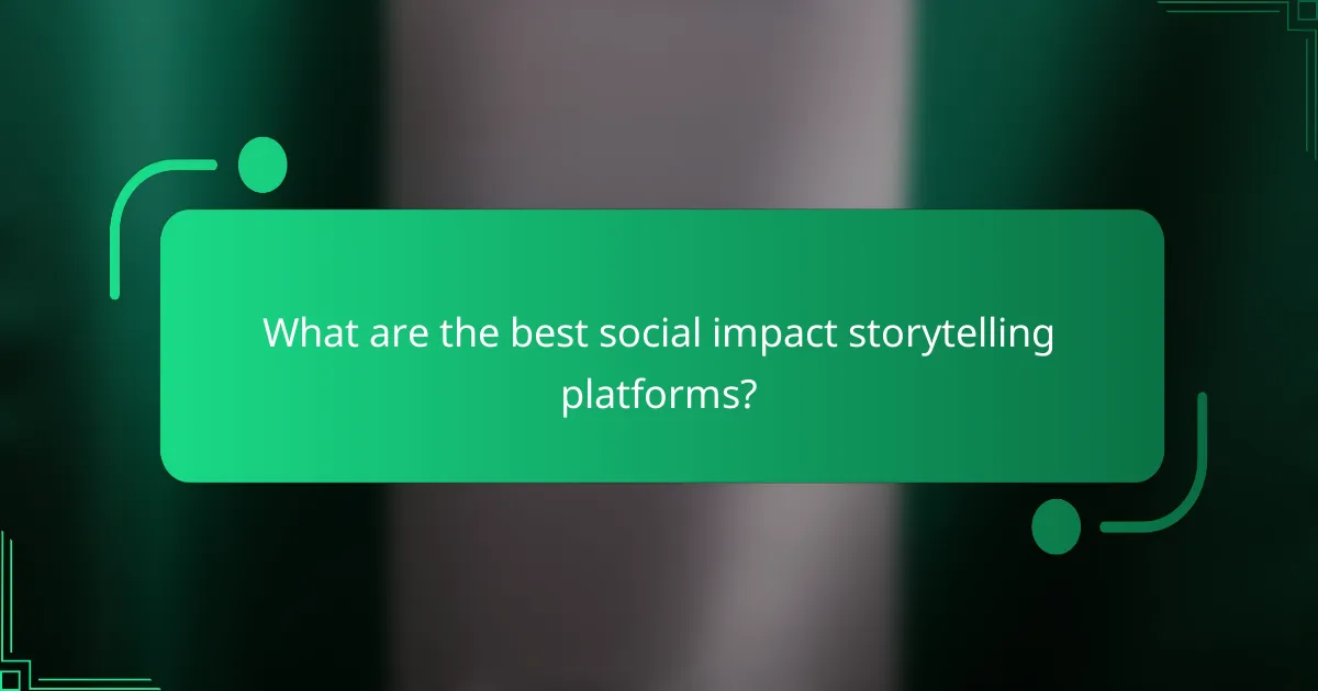 What are the best social impact storytelling platforms?