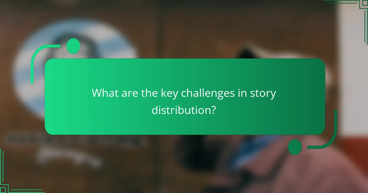 What are the key challenges in story distribution?