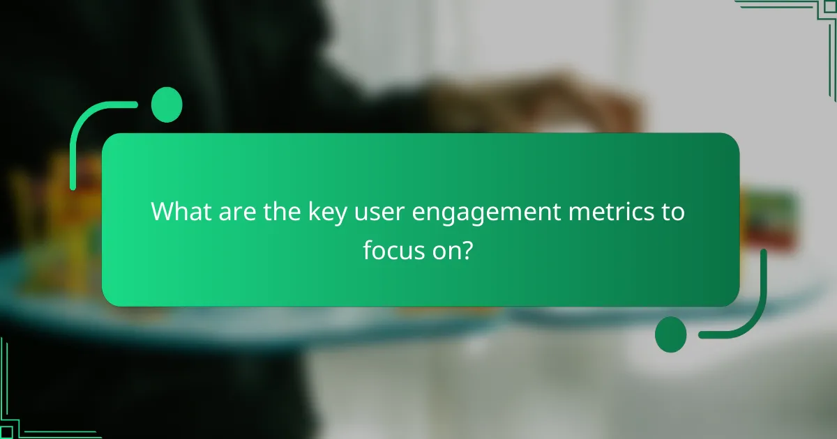 What are the key user engagement metrics to focus on?