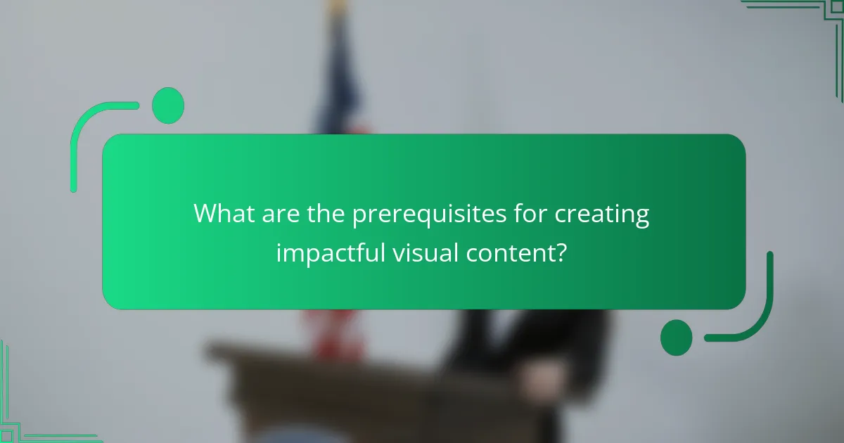 What are the prerequisites for creating impactful visual content?