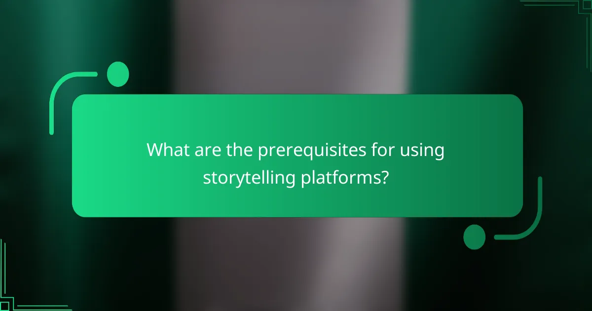 What are the prerequisites for using storytelling platforms?
