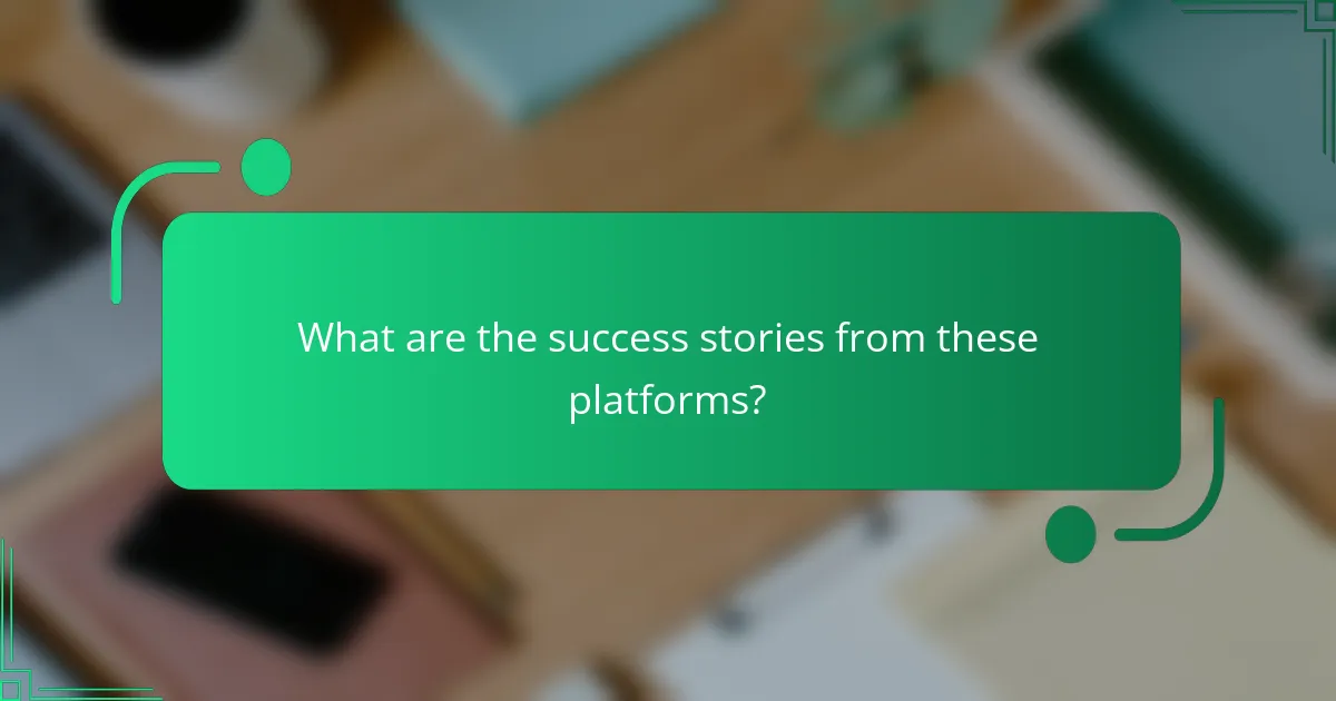 What are the success stories from these platforms?
