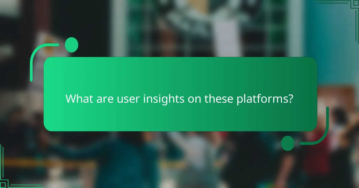 What are user insights on these platforms?