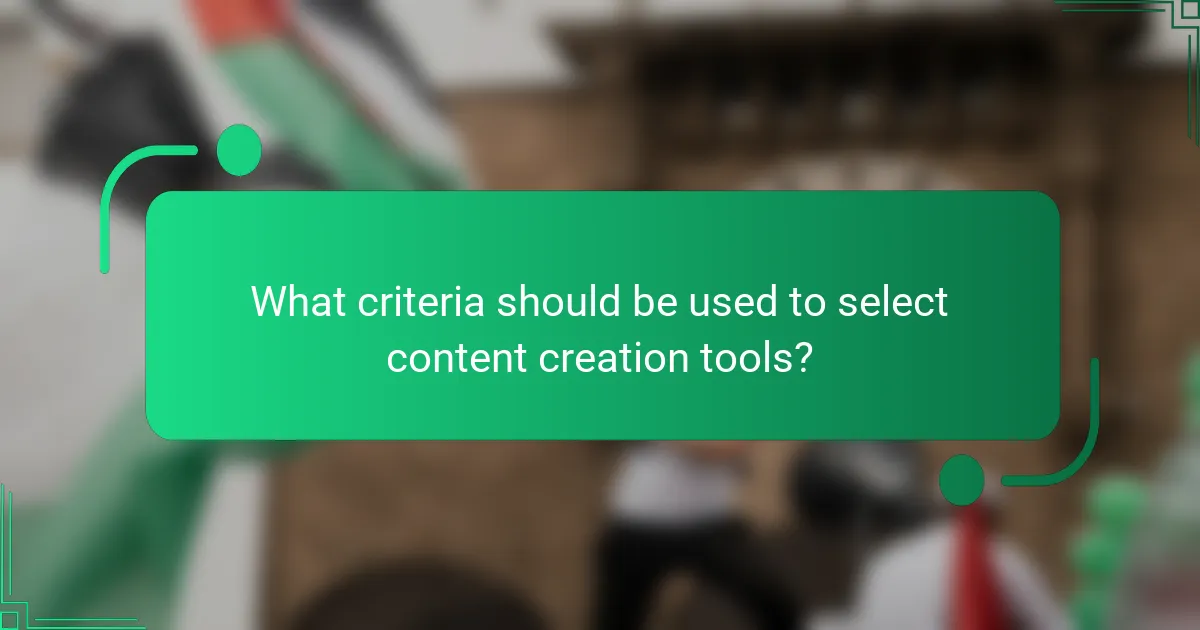 What criteria should be used to select content creation tools?