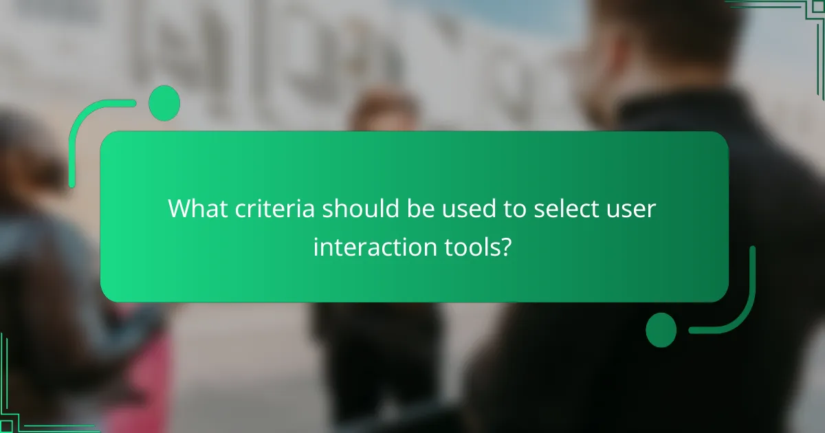 What criteria should be used to select user interaction tools?