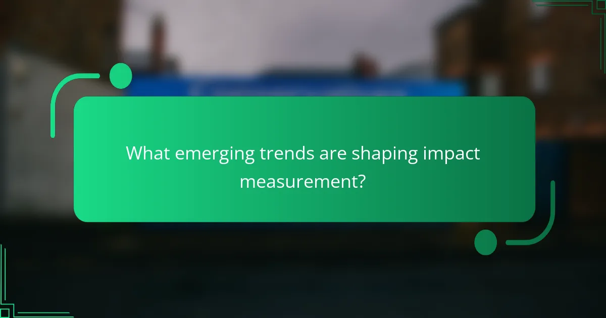 What emerging trends are shaping impact measurement?