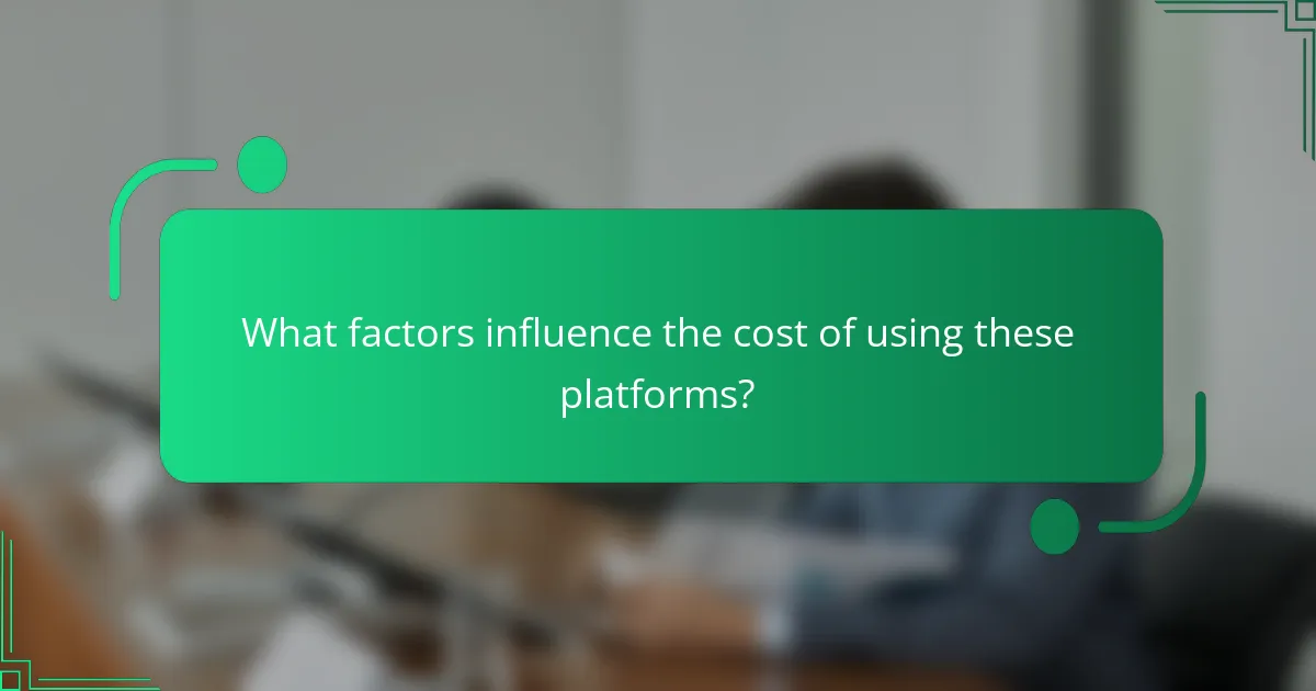 What factors influence the cost of using these platforms?