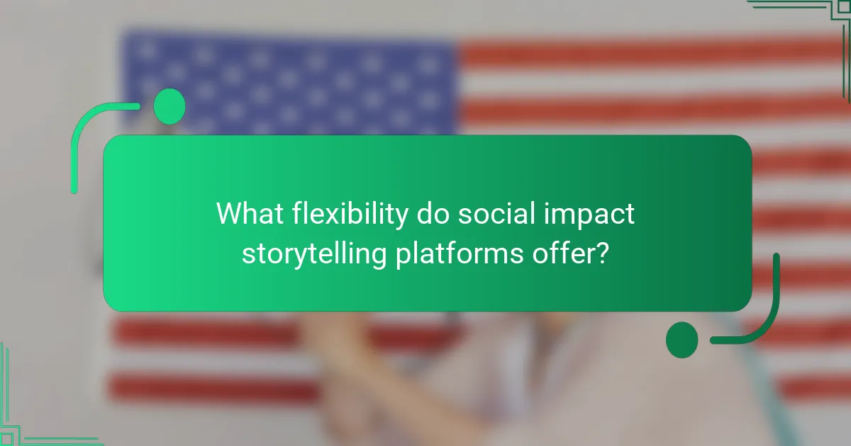 What flexibility do social impact storytelling platforms offer?