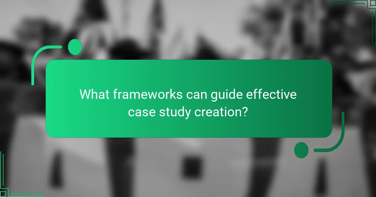 What frameworks can guide effective case study creation?