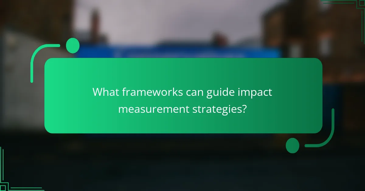 What frameworks can guide impact measurement strategies?