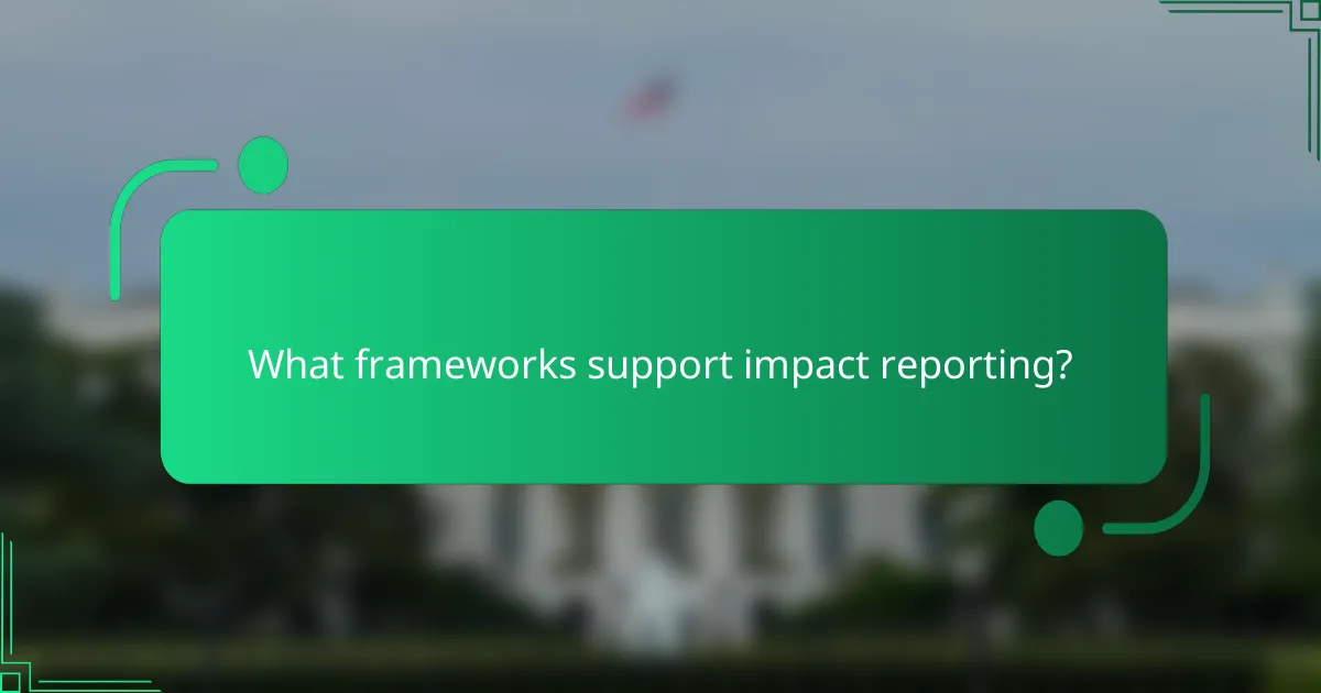 What frameworks support impact reporting?
