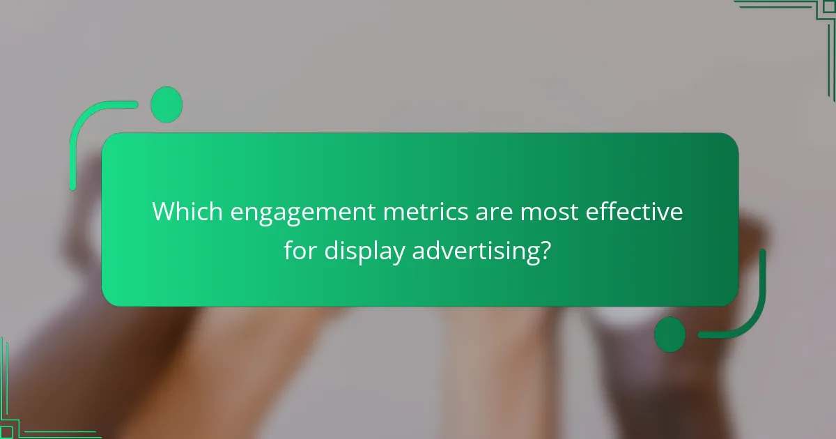 Which engagement metrics are most effective for display advertising?