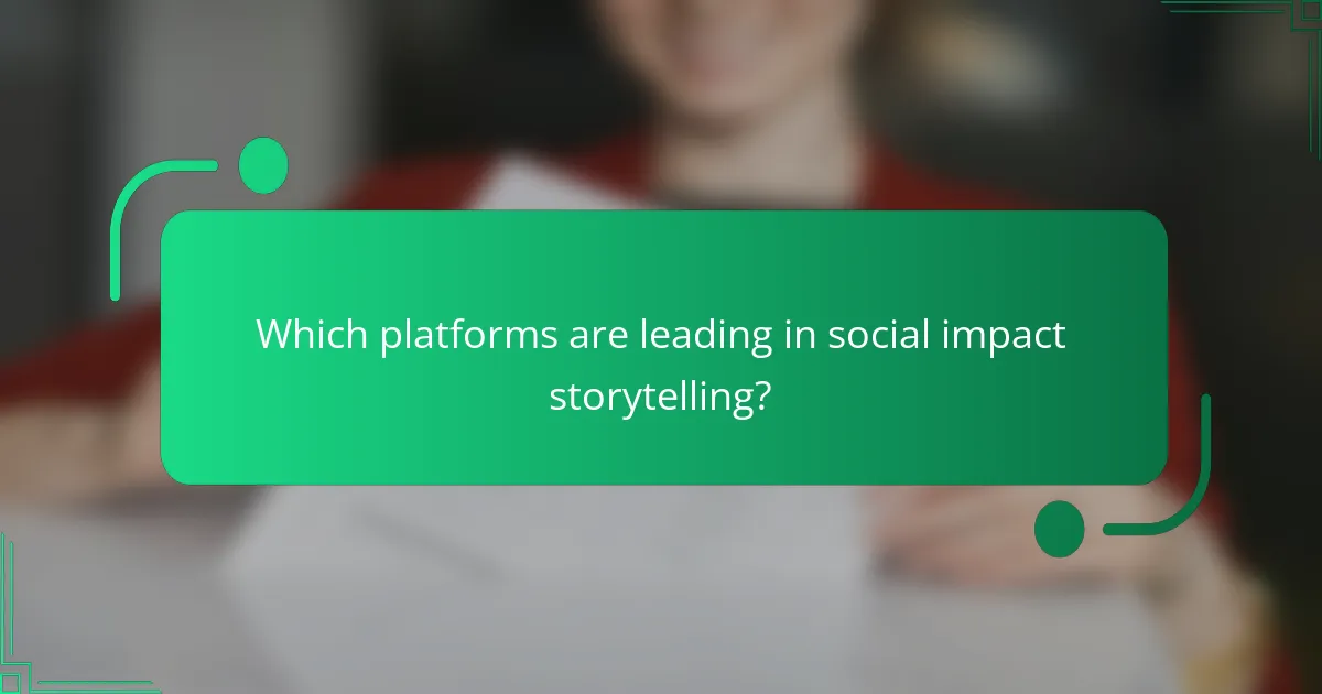 Which platforms are leading in social impact storytelling?
